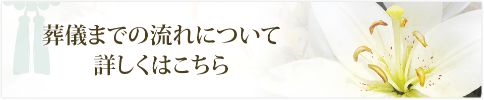 葬儀までの流れについて詳しくはこちら