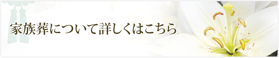 家族葬について詳しくはこちら