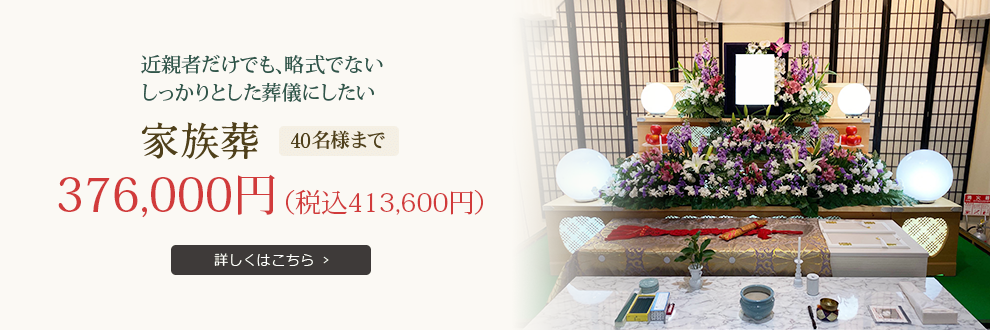 近親者だけでも、略式でないしっかりとした家族葬にしたい 376,000円（税込413,600円）